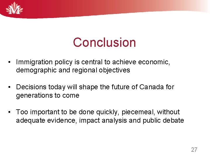 Conclusion • Immigration policy is central to achieve economic, demographic and regional objectives •