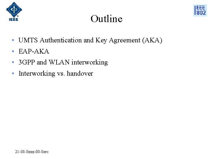 Outline • UMTS Authentication and Key Agreement (AKA) • EAP-AKA • 3 GPP and