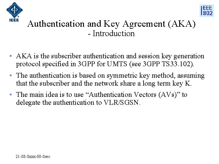 Authentication and Key Agreement (AKA) - Introduction • AKA is the subscriber authentication and
