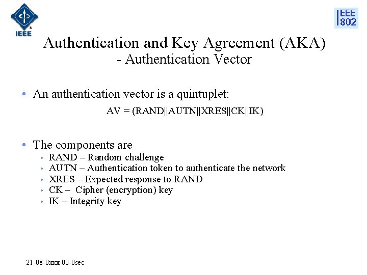 Authentication and Key Agreement (AKA) - Authentication Vector • An authentication vector is a