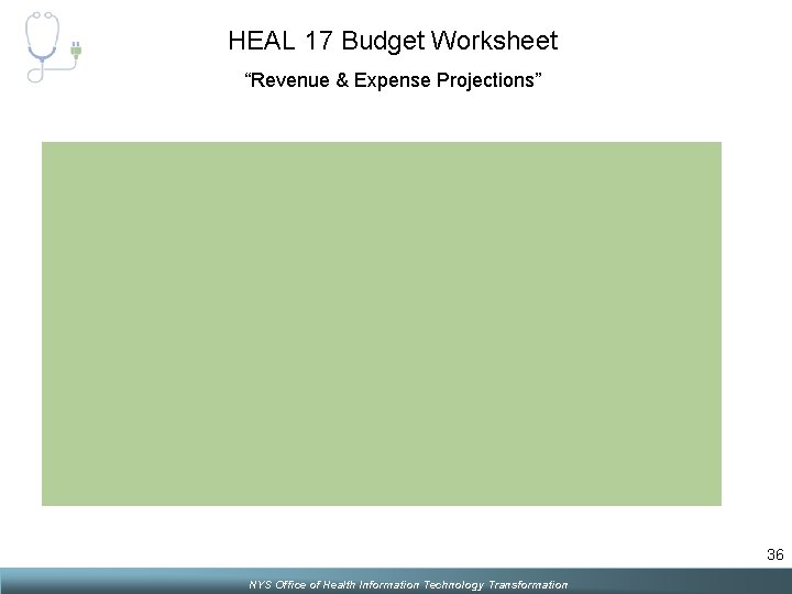 HEAL 17 Budget Worksheet “Revenue & Expense Projections” 36 NYS Office of Health Information