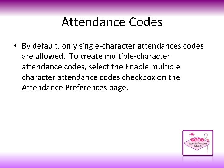 Attendance Codes • By default, only single-character attendances codes are allowed. To create multiple-character