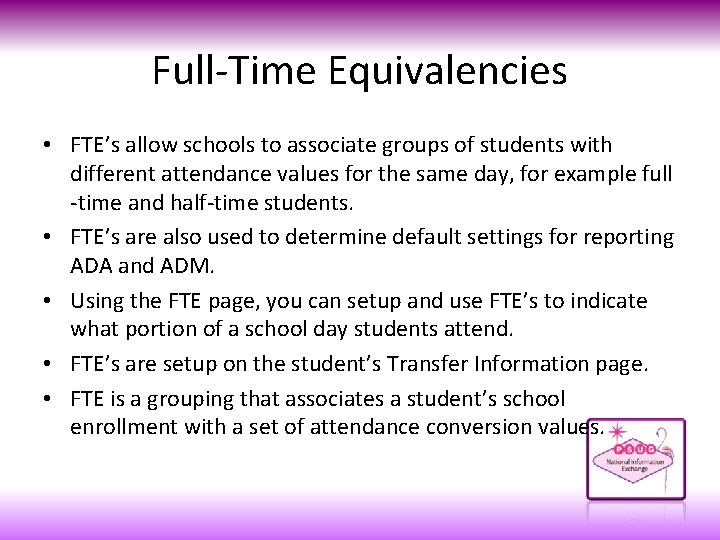 Full-Time Equivalencies • FTE’s allow schools to associate groups of students with different attendance