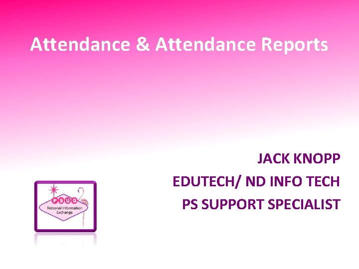 Attendance & Attendance Reports JACK KNOPP EDUTECH/ ND INFO TECH PS SUPPORT SPECIALIST 
