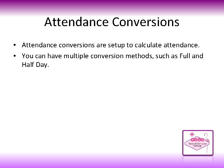 Attendance Conversions • Attendance conversions are setup to calculate attendance. • You can have