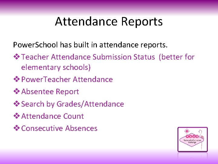 Attendance Reports Power. School has built in attendance reports. v Teacher Attendance Submission Status