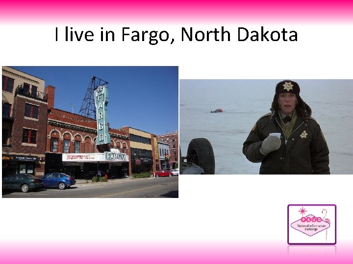 I live in Fargo, North Dakota 