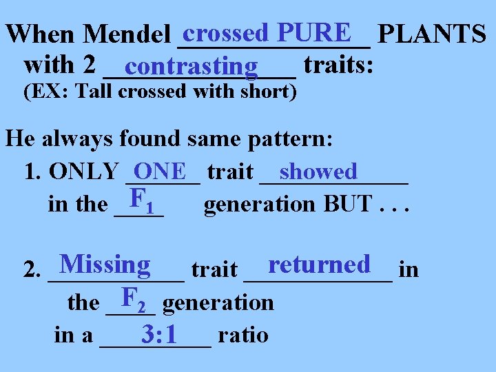 crossed PURE PLANTS When Mendel _______ with 2 _______ traits: contrasting (EX: Tall crossed