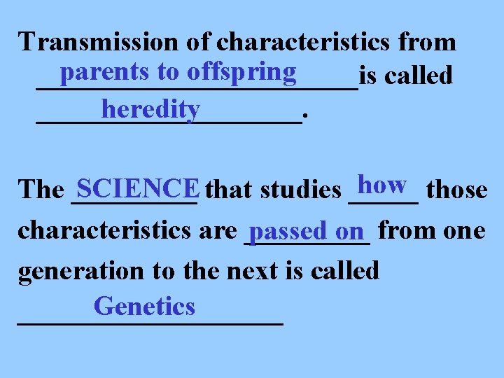 Transmission of characteristics from parents to offspring ____________is called __________. heredity how those SCIENCE