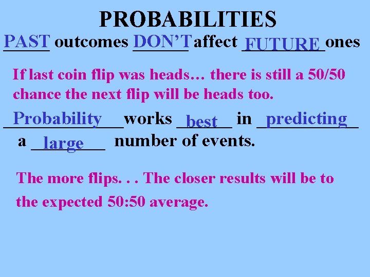 PROBABILITIES PAST DON’Taffect _____ones _____ outcomes ______ FUTURE If last coin flip was heads…