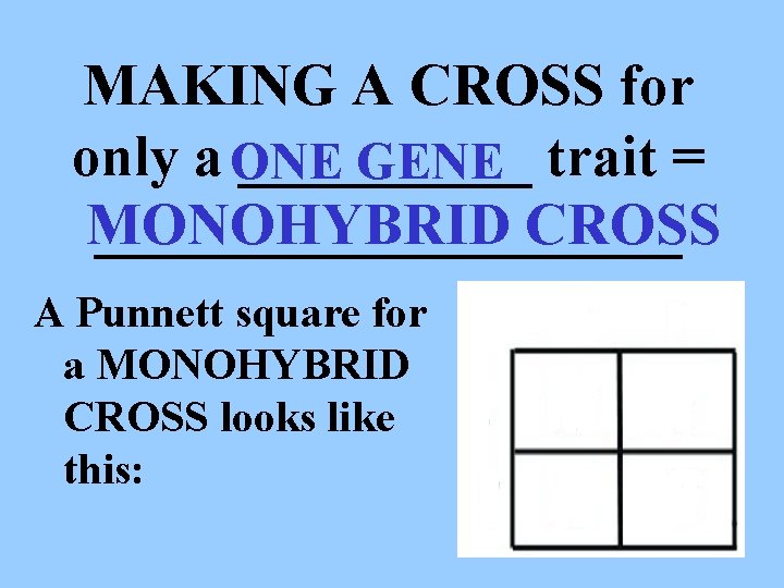 MAKING A CROSS for only a ONE _____ GENE trait = MONOHYBRID CROSS __________