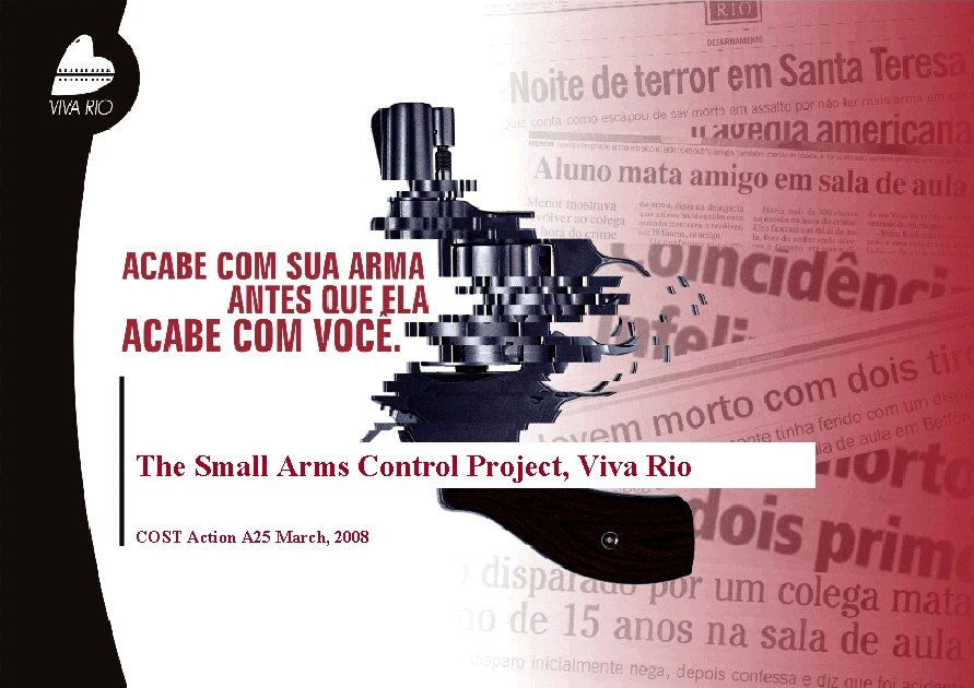 The Small Arms Control Project, Viva Rio COST Action A 25 March, 2008 