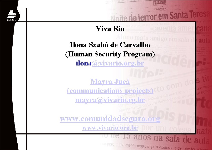 Viva Rio Ilona Szabó de Carvalho (Human Security Program) ilona@vivario. org. br Mayra Jucá