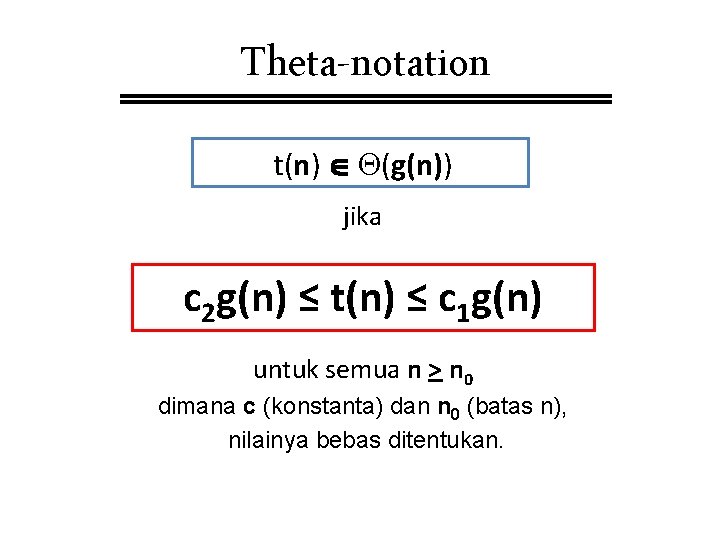 Theta-notation t(n) (g(n)) jika c 2 g(n) ≤ t(n) ≤ c 1 g(n) untuk