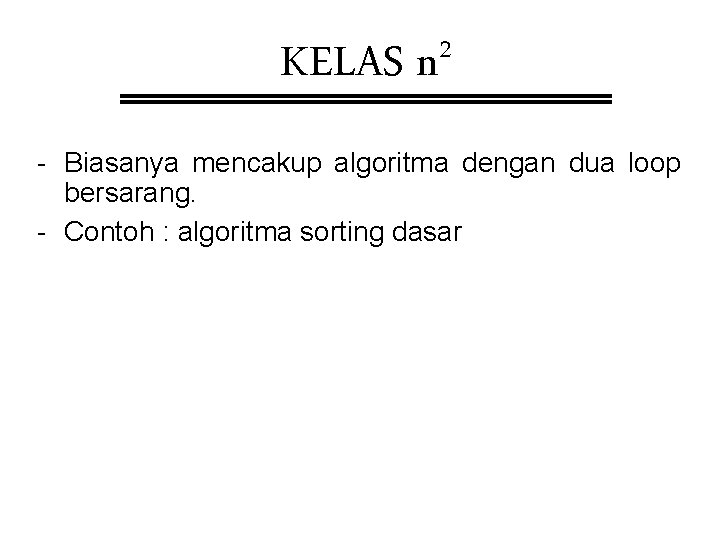 KELAS 2 n - Biasanya mencakup algoritma dengan dua loop bersarang. - Contoh : KELAS 2 n - Biasanya mencakup algoritma dengan dua loop bersarang. - Contoh :