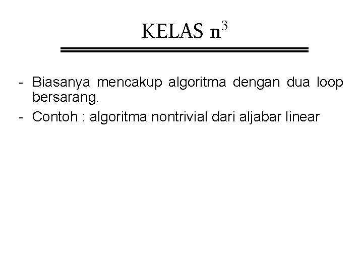 KELAS 3 n - Biasanya mencakup algoritma dengan dua loop bersarang. - Contoh :