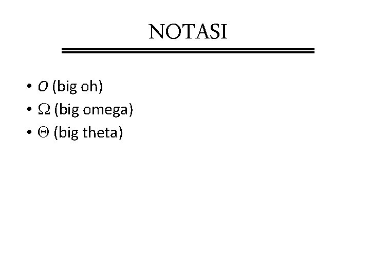 NOTASI • O (big oh) • (big omega) • (big theta) 