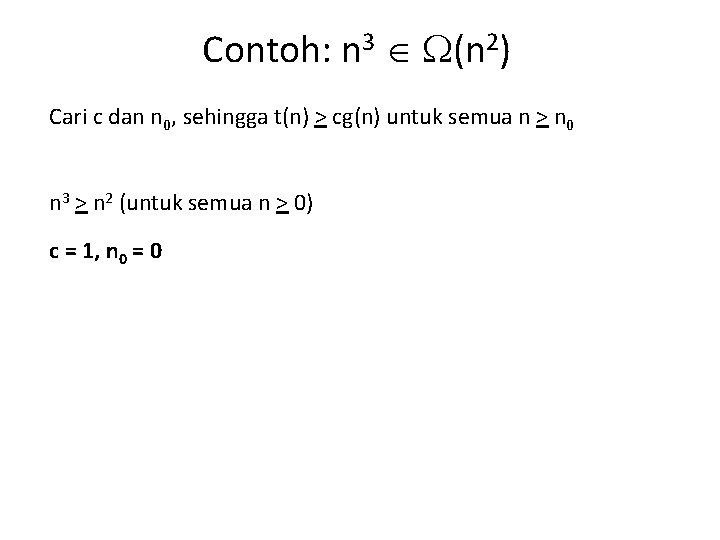 Contoh: n 3 (n 2) Cari c dan n 0, sehingga t(n) > cg(n) Contoh: n 3 (n 2) Cari c dan n 0, sehingga t(n) > cg(n)