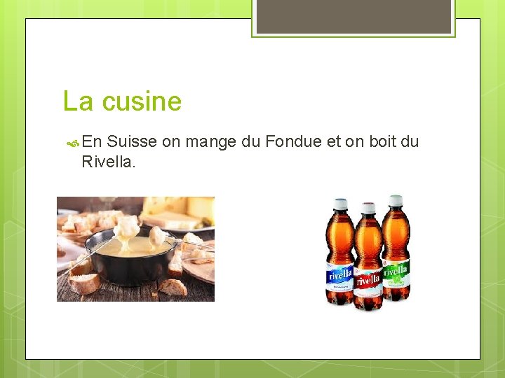 La cusine En Suisse on mange du Fondue et on boit du Rivella. 