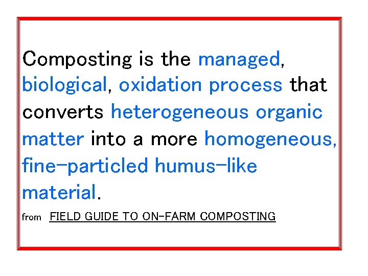 Composting is the managed, biological, oxidation process that converts heterogeneous organic matter into a