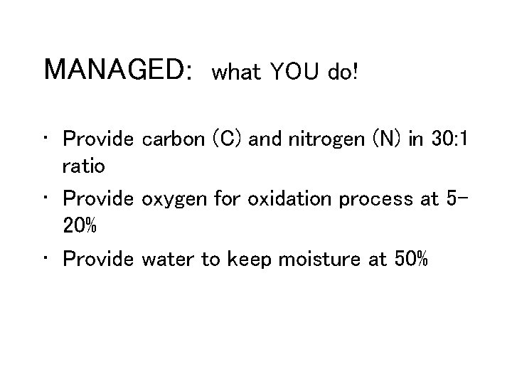 MANAGED: what YOU do! • Provide carbon (C) and nitrogen (N) in 30: 1