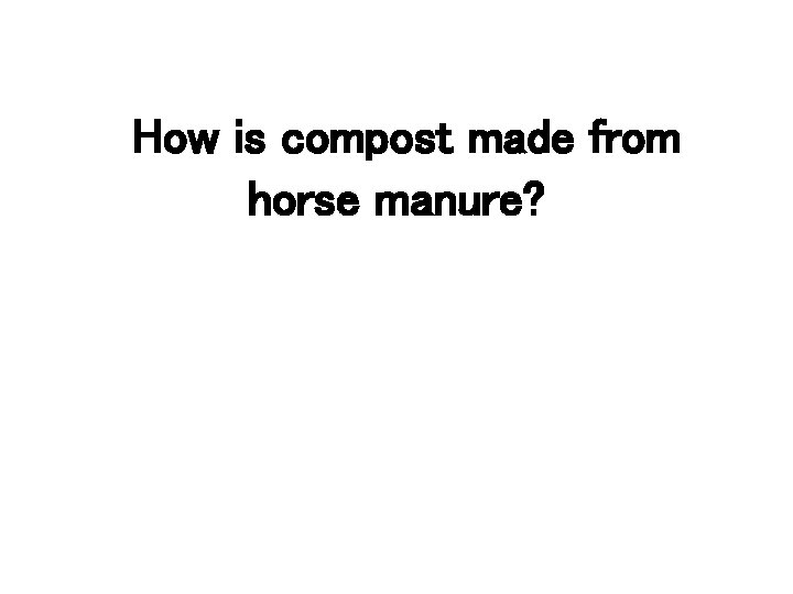 How is compost made from horse manure? 