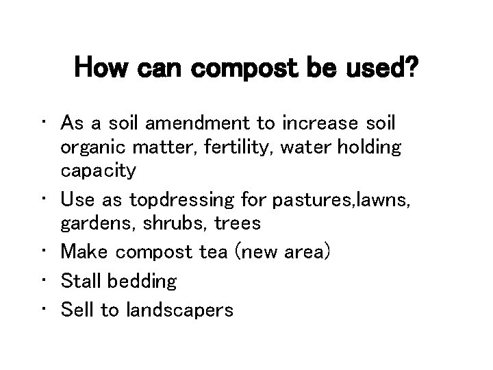 How can compost be used? • As a soil amendment to increase soil organic