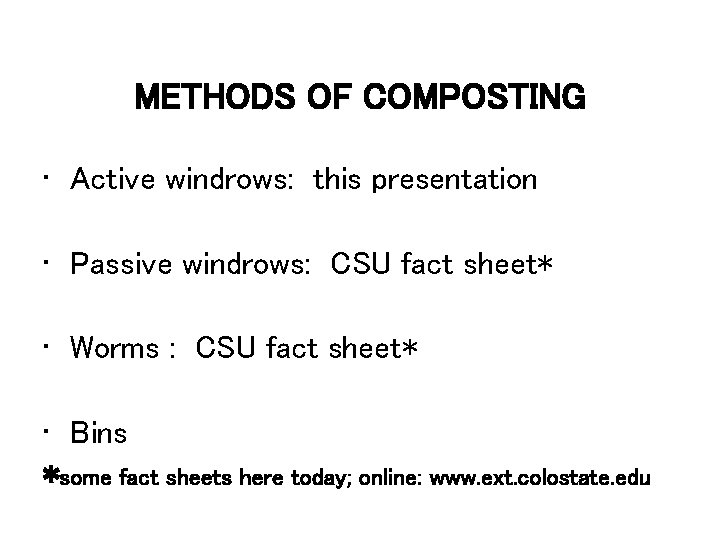 METHODS OF COMPOSTING • Active windrows: this presentation • Passive windrows: CSU fact sheet*