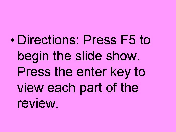  • Directions: Press F 5 to begin the slide show. Press the enter