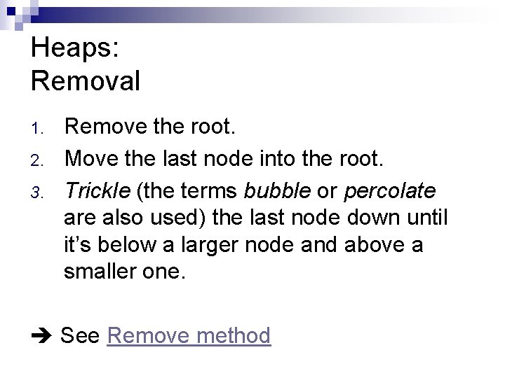 Heaps: Removal 1. 2. 3. Remove the root. Move the last node into the