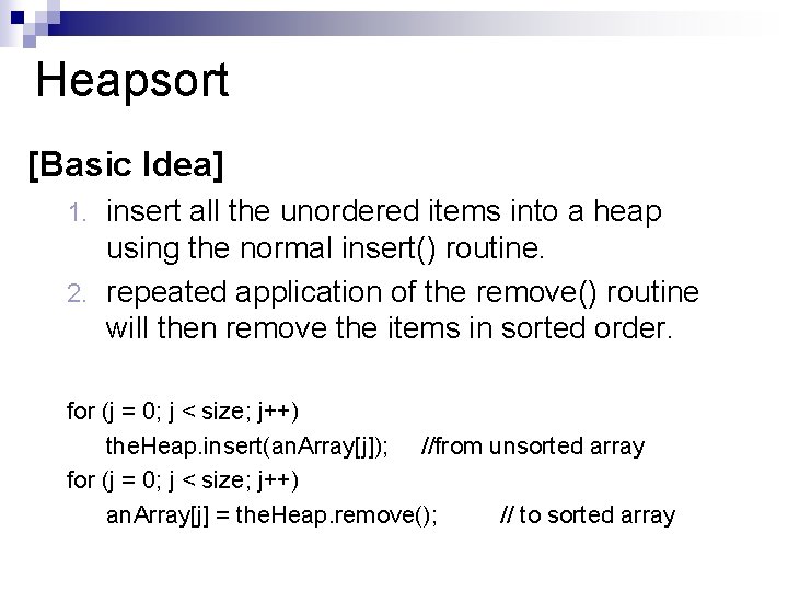 Heapsort [Basic Idea] insert all the unordered items into a heap using the normal