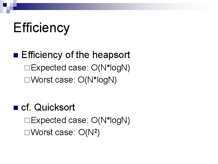 Efficiency n Efficiency of the heapsort ¨ Expected case: O(N*log. N) ¨ Worst case: