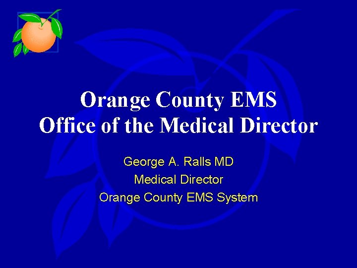 Orange County EMS Office of the Medical Director George A. Ralls MD Medical Director