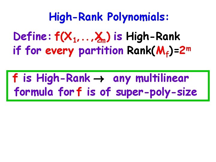 High-Rank Polynomials: Define: f(X 1, . . , X 2 m ) is High-Rank