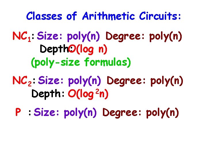 Classes of Arithmetic Circuits: NC 1: Size: poly(n) Degree: poly(n) Depth: O(log n) (poly-size