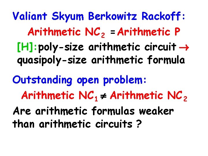 Valiant Skyum Berkowitz Rackoff: Arithmetic NC 2 = Arithmetic P [H]: poly-size arithmetic circuit