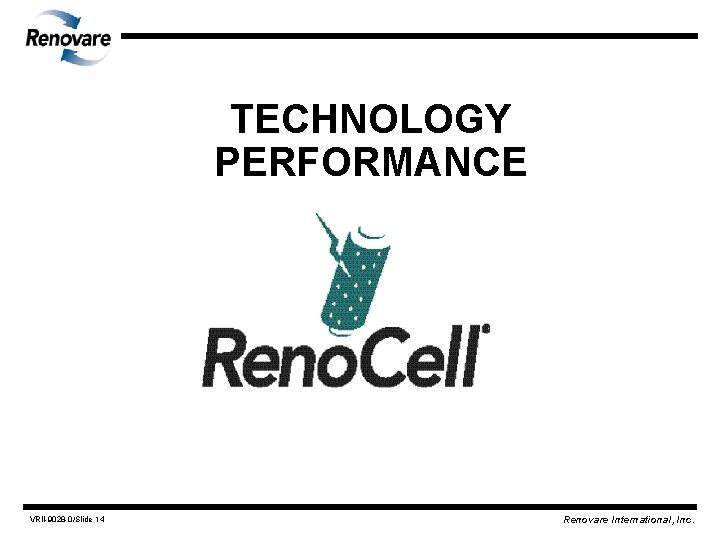 TECHNOLOGY PERFORMANCE VRII-9028 -0/Slide 14 Renovare International, Inc. 