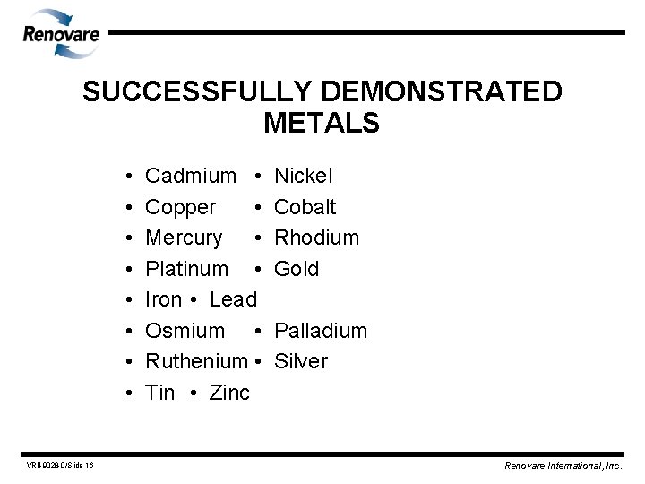 SUCCESSFULLY DEMONSTRATED METALS • • VRII-9028 -0/Slide 16 Cadmium • Copper • Mercury •