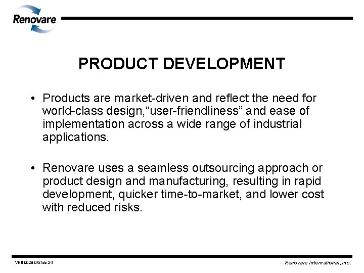 PRODUCT DEVELOPMENT • Products are market-driven and reflect the need for world-class design, “user-friendliness”