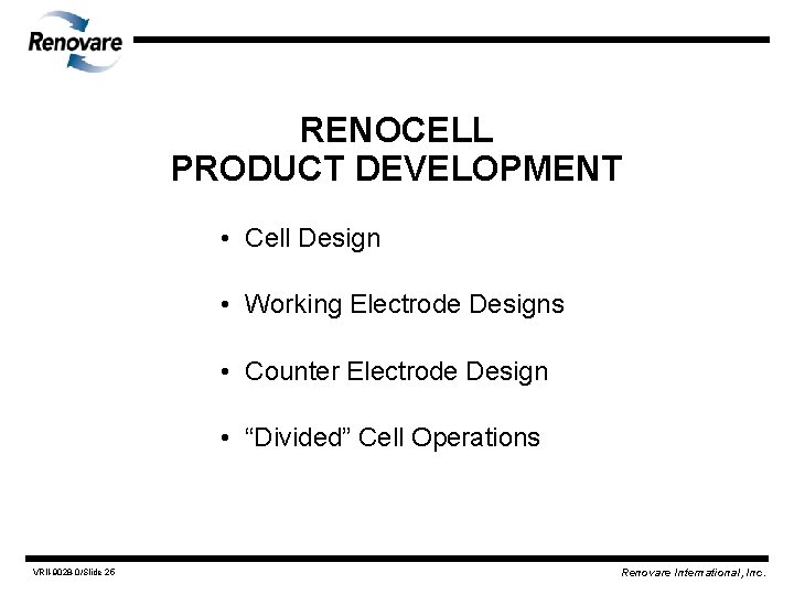 RENOCELL PRODUCT DEVELOPMENT • Cell Design • Working Electrode Designs • Counter Electrode Design