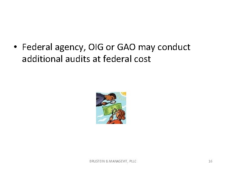 • Federal agency, OIG or GAO may conduct additional audits at federal cost • Federal agency, OIG or GAO may conduct additional audits at federal cost