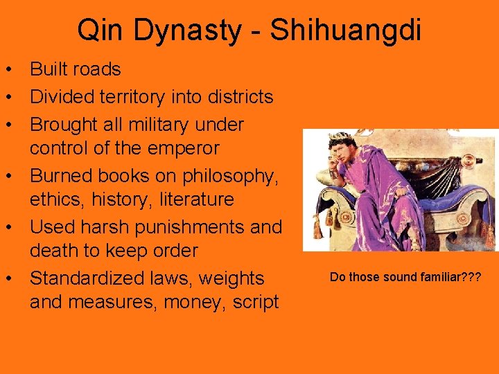 Qin Dynasty - Shihuangdi • Built roads • Divided territory into districts • Brought