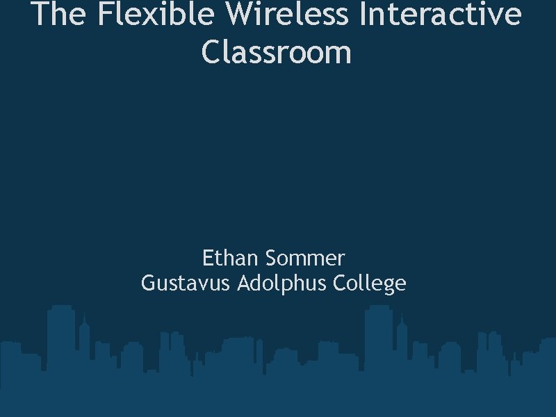 The Flexible Wireless Interactive Classroom Ethan Sommer Gustavus