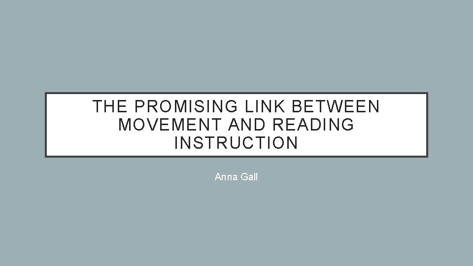 THE PROMISING LINK BETWEEN MOVEMENT AND READING INSTRUCTION Anna Gall 