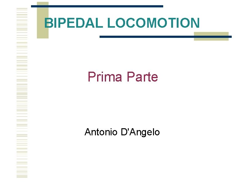BIPEDAL LOCOMOTION Prima Parte Antonio D'Angelo 