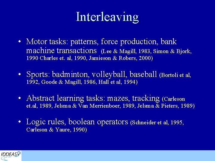 Interleaving • Motor tasks: patterns, force production, bank machine transactions (Lee & Magill, 1983,