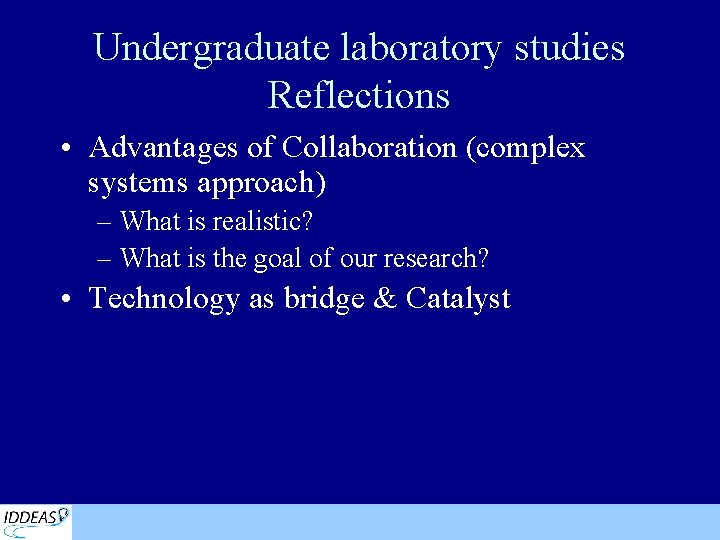 Undergraduate laboratory studies Reflections • Advantages of Collaboration (complex systems approach) – What is