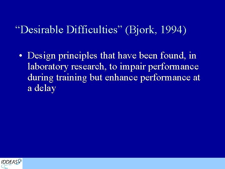 “Desirable Difficulties” (Bjork, 1994) • Design principles that have been found, in laboratory research,