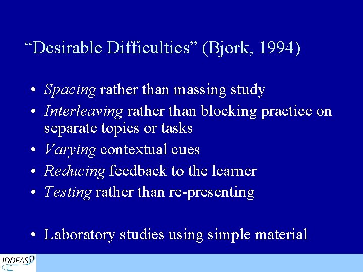 “Desirable Difficulties” (Bjork, 1994) • Spacing rather than massing study • Interleaving rather than