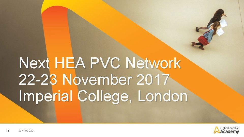 Next HEA PVC Network 22 -23 November 2017 Imperial College, London 12 03/10/2020 
